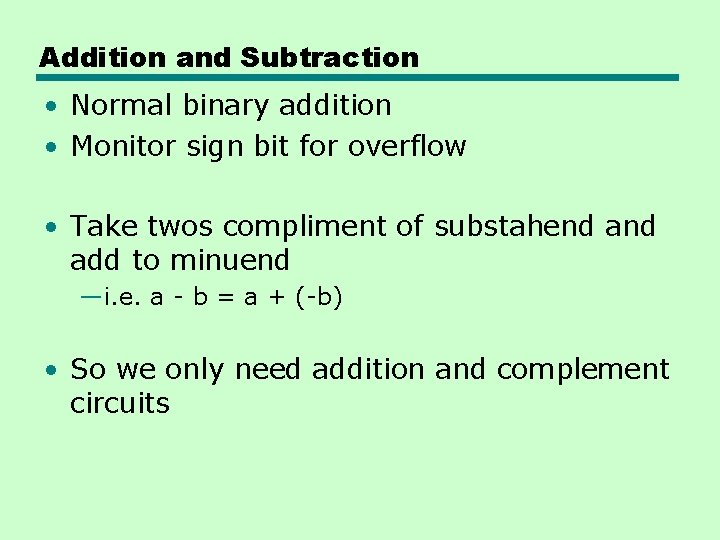 Addition and Subtraction • Normal binary addition • Monitor sign bit for overflow • Addition and Subtraction • Normal binary addition • Monitor sign bit for overflow •