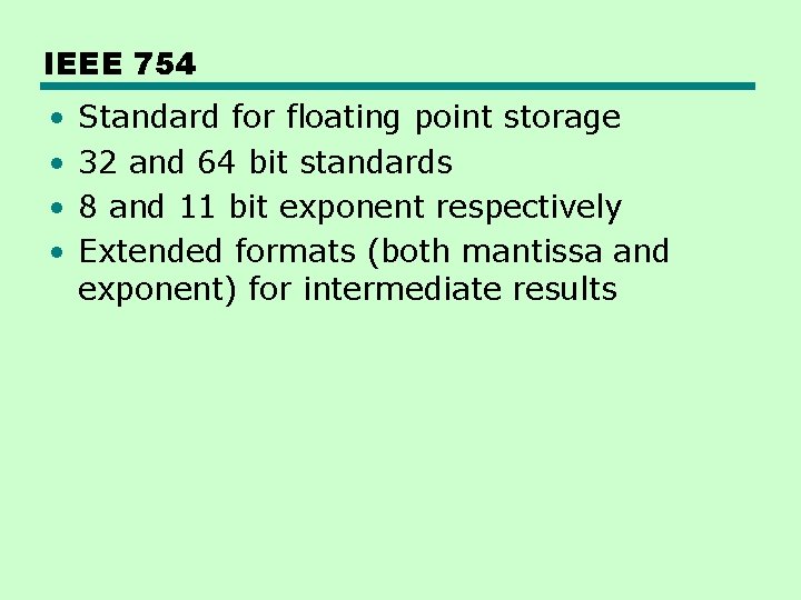 IEEE 754 • • Standard for floating point storage 32 and 64 bit standards IEEE 754 • • Standard for floating point storage 32 and 64 bit standards
