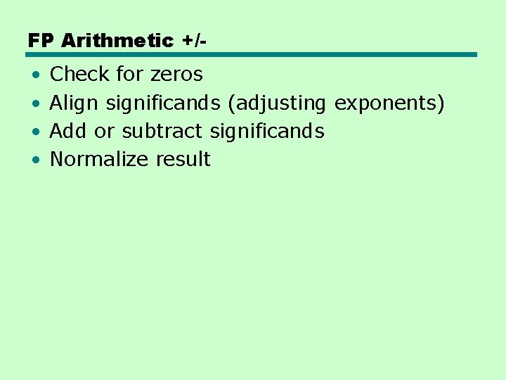 FP Arithmetic +/- • • Check for zeros Align significands (adjusting exponents) Add or FP Arithmetic +/- • • Check for zeros Align significands (adjusting exponents) Add or