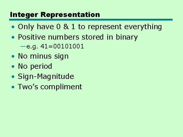 Integer Representation • Only have 0 & 1 to represent everything • Positive numbers Integer Representation • Only have 0 & 1 to represent everything • Positive numbers