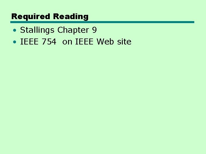 Required Reading • Stallings Chapter 9 • IEEE 754 on IEEE Web site Required Reading • Stallings Chapter 9 • IEEE 754 on IEEE Web site