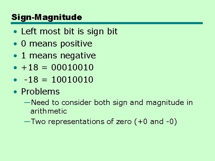 Sign-Magnitude • • • Left most bit is sign bit 0 means positive 1 Sign-Magnitude • • • Left most bit is sign bit 0 means positive 1