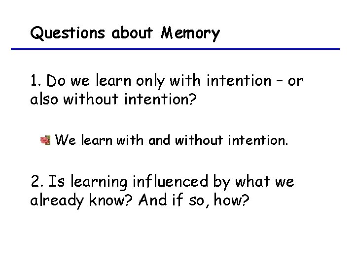 Questions about Memory 1. Do we learn only with intention – or also without