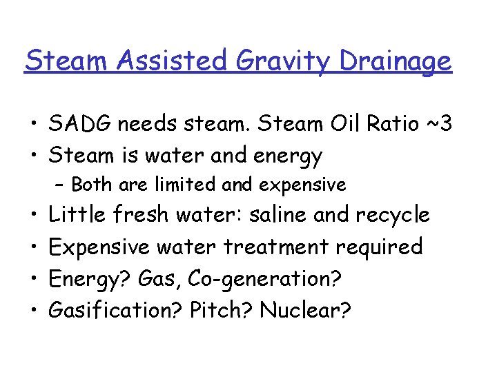 Steam Assisted Gravity Drainage • SADG needs steam. Steam Oil Ratio ~3 • Steam