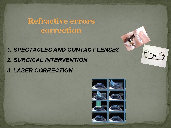 Refractive errors correction 1. SPECTACLES AND CONTACT LENSES 2. SURGICAL INTERVENTION 3. LASER CORRECTION