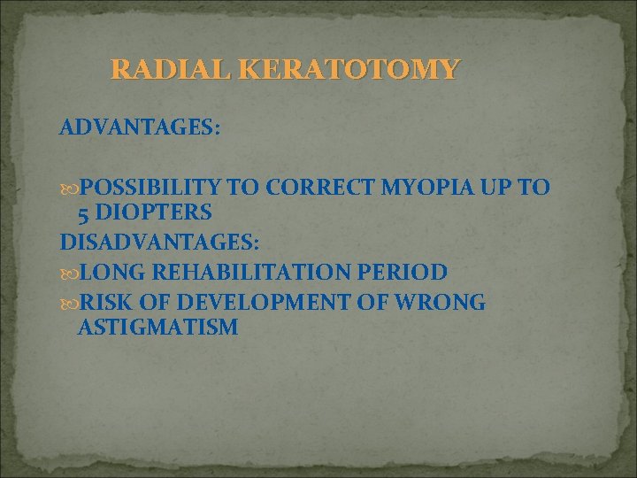 RADIAL KERATOTOMY ADVANTAGES: POSSIBILITY TO CORRECT MYOPIA UP TO 5 DIOPTERS DISADVANTAGES: LONG REHABILITATION