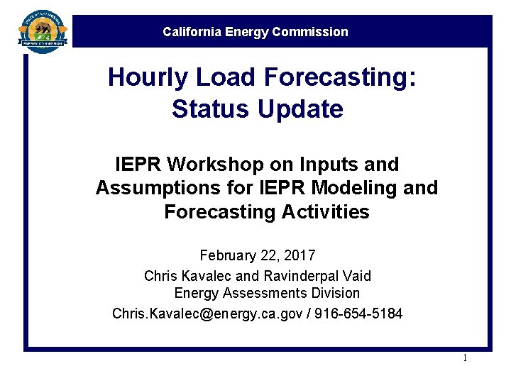 California Energy Commission Hourly Load Forecasting: Status Update IEPR Workshop on Inputs and Assumptions California Energy Commission Hourly Load Forecasting: Status Update IEPR Workshop on Inputs and Assumptions