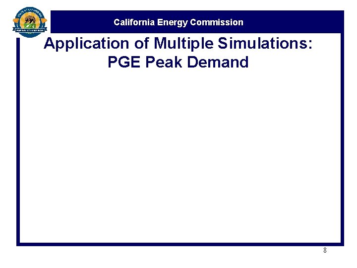 California Energy Commission Application of Multiple Simulations: PGE Peak Demand 8 California Energy Commission Application of Multiple Simulations: PGE Peak Demand 8
