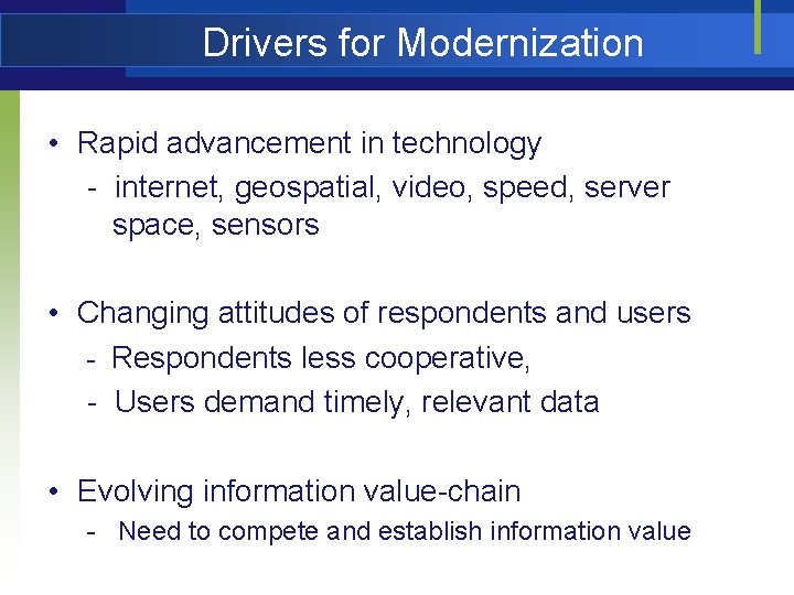 Drivers for Modernization • Rapid advancement in technology - internet, geospatial, video, speed, server