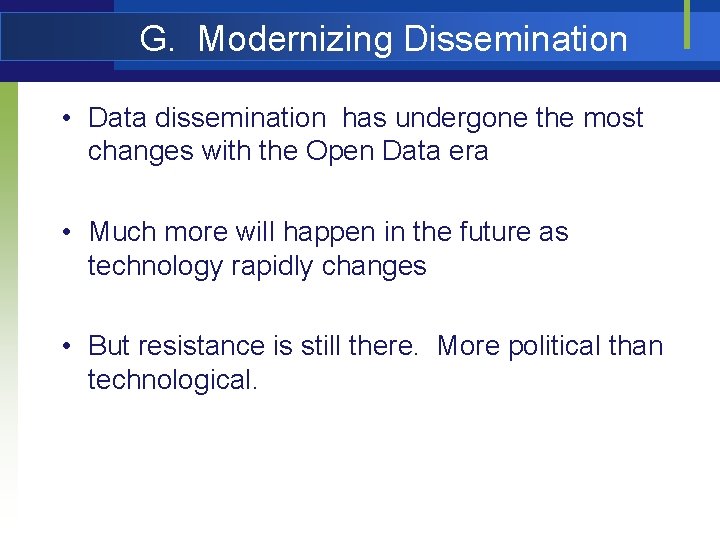 G. Modernizing Dissemination • Data dissemination has undergone the most changes with the Open