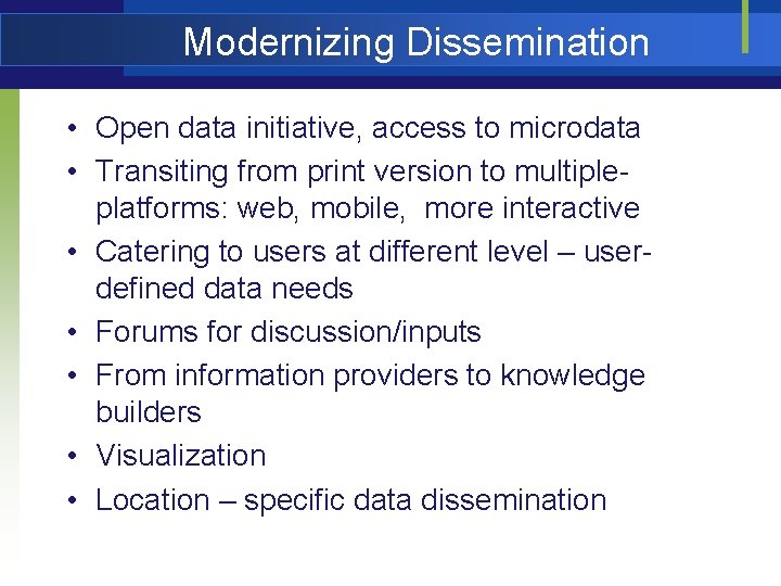 Modernizing Dissemination • Open data initiative, access to microdata • Transiting from print version