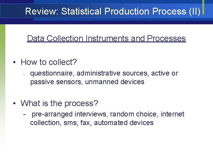 Review: Statistical Production Process (II) Data Collection Instruments and Processes • How to collect?