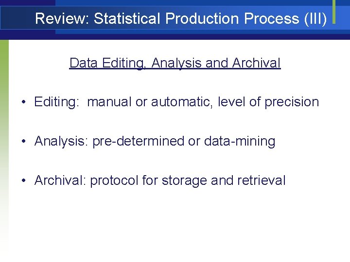 Review: Statistical Production Process (III) Data Editing, Analysis and Archival • Editing: manual or