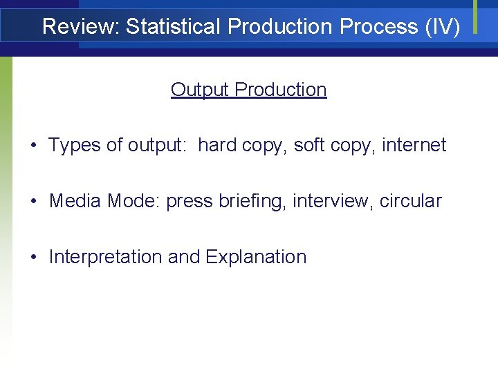 Review: Statistical Production Process (IV) Output Production • Types of output: hard copy, soft