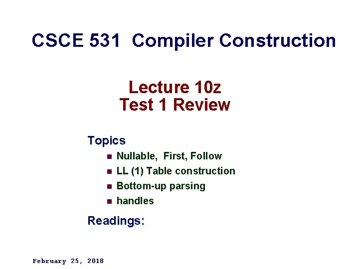 CSCE 531 Compiler Construction Lecture 10 z Test 1 Review Topics n Nullable, First,