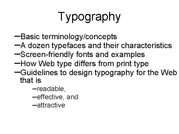 Typography –Basic terminology/concepts –A dozen typefaces and their characteristics –Screen-friendly fonts and examples –How