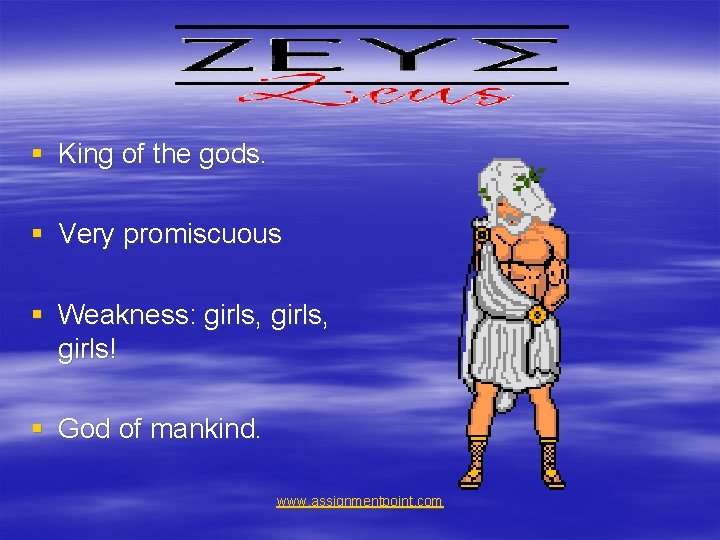 § King of the gods. § Very promiscuous § Weakness: girls, girls! § God