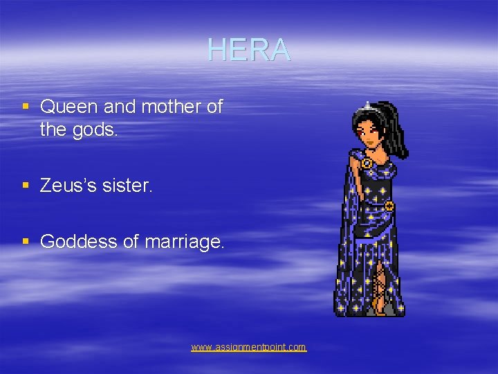 HERA § Queen and mother of the gods. § Zeus’s sister. § Goddess of