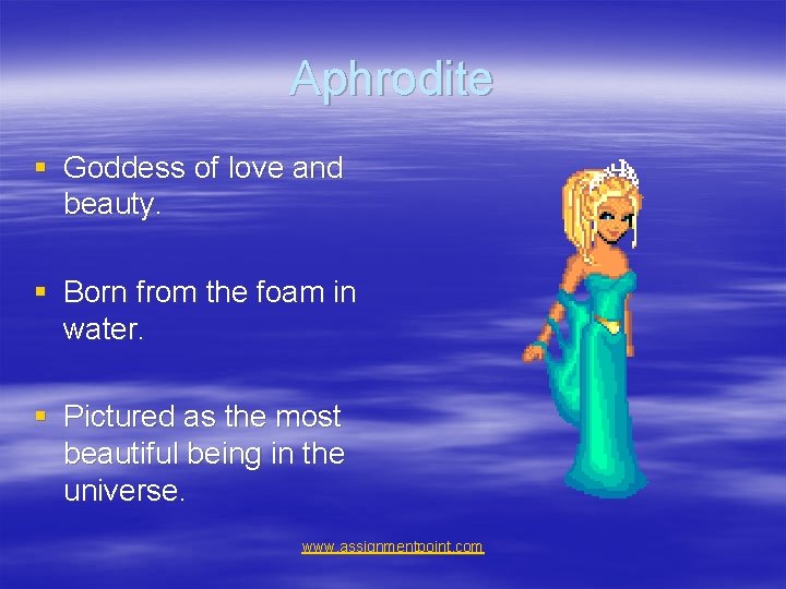 Aphrodite § Goddess of love and beauty. § Born from the foam in water.