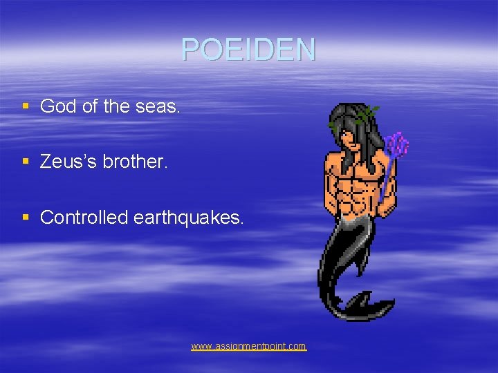 POEIDEN § God of the seas. § Zeus’s brother. § Controlled earthquakes. www. assignmentpoint.