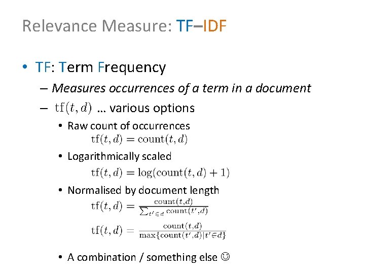 Relevance Measure: TF–IDF • TF: Term Frequency – Measures occurrences of a term in