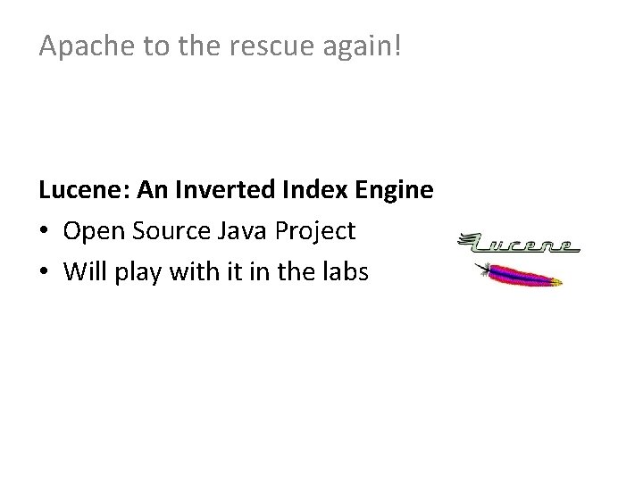 Apache to the rescue again! Lucene: An Inverted Index Engine • Open Source Java