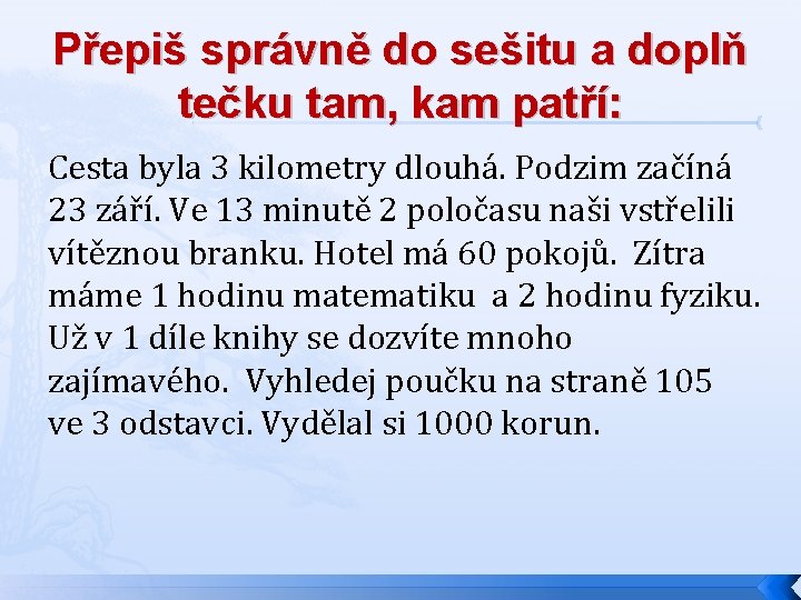 Přepiš správně do sešitu a doplň tečku tam, kam patří: Cesta byla 3 kilometry