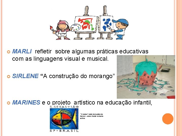  MARLI refletir sobre algumas práticas educativas com as linguagens visual e musical. SIRLENE