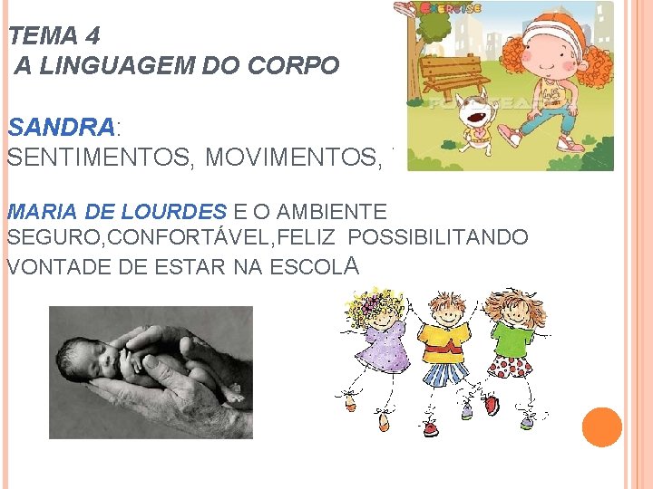TEMA 4 A LINGUAGEM DO CORPO SANDRA: SENTIMENTOS, MOVIMENTOS, VIDA. MARIA DE LOURDES E