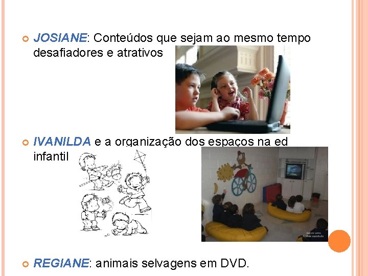  JOSIANE: Conteúdos que sejam ao mesmo tempo desafiadores e atrativos IVANILDA e a