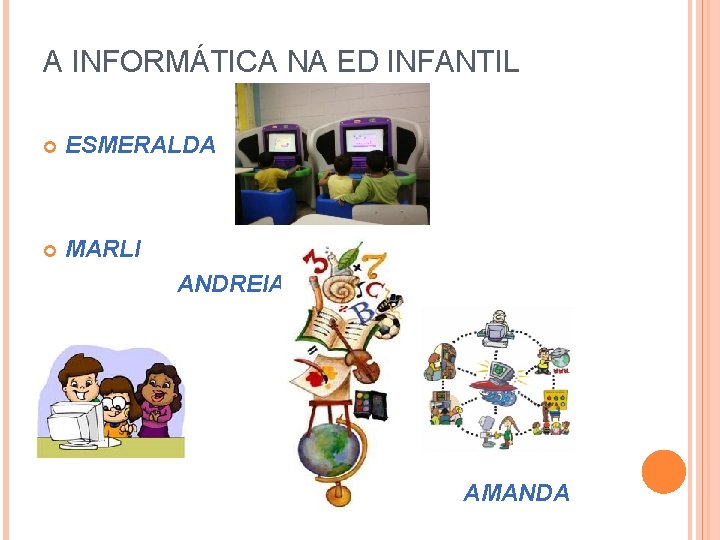 A INFORMÁTICA NA ED INFANTIL ESMERALDA MARLI ANDREIA AMANDA 