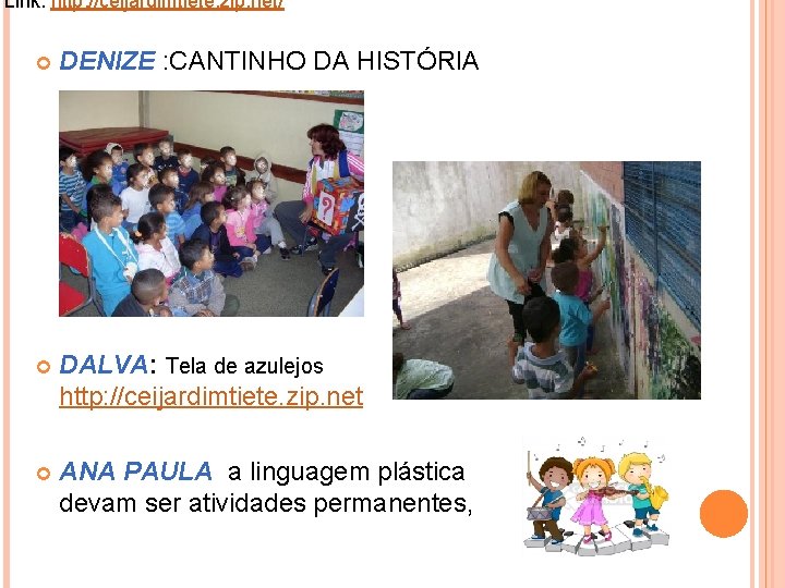  Link: http: //ceijardimtiete. zip. net/ DENIZE : CANTINHO DA HISTÓRIA DALVA: Tela de