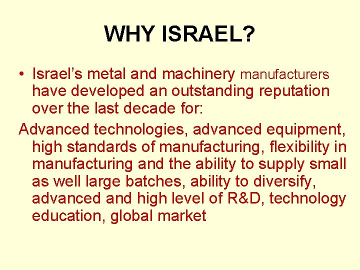 WHY ISRAEL? • Israel’s metal and machinery manufacturers have developed an outstanding reputation over