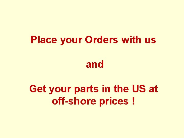 Place your Orders with us and Get your parts in the US at off-shore