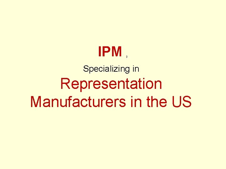 IPM , Specializing in Representation Manufacturers in the US 