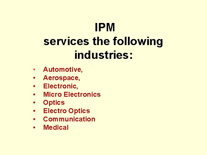 IPM services the following industries: • Automotive, • Aerospace, • Electronic, • Micro Electronics