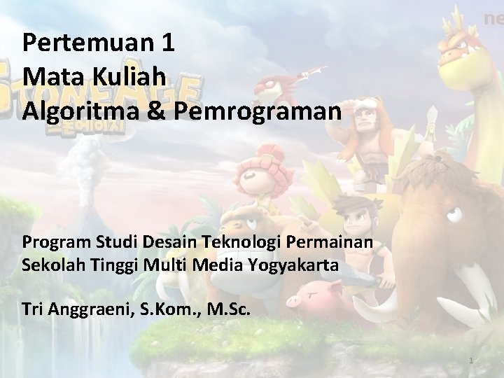 Pertemuan 1 Mata Kuliah Algoritma & Pemrograman Program Studi Desain Teknologi Permainan Sekolah Tinggi