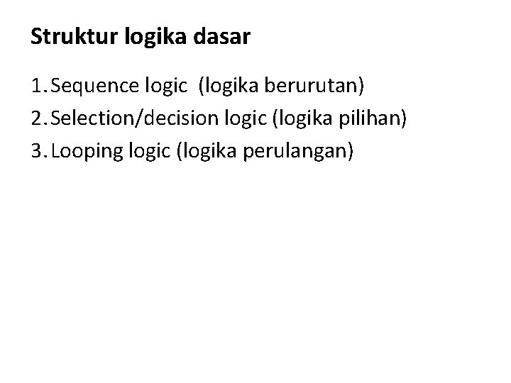 Struktur logika dasar 1. Sequence logic (logika berurutan) 2. Selection/decision logic (logika pilihan) 3.