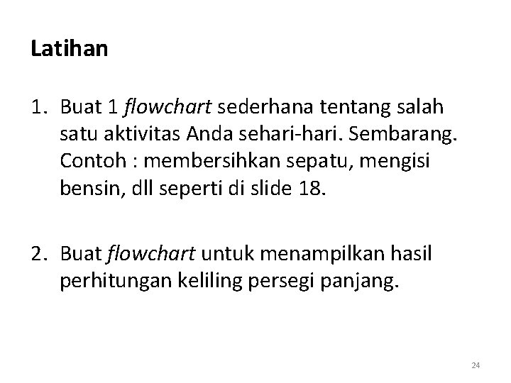 Latihan 1. Buat 1 flowchart sederhana tentang salah satu aktivitas Anda sehari-hari. Sembarang. Contoh