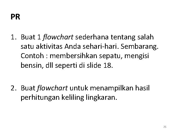 PR 1. Buat 1 flowchart sederhana tentang salah satu aktivitas Anda sehari-hari. Sembarang. Contoh