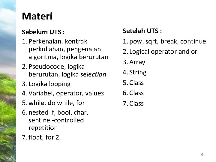 Materi Sebelum UTS : 1. Perkenalan, kontrak perkuliahan, pengenalan algoritma, logika berurutan 2. Pseudocode,