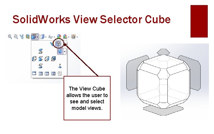 Solid. Works View Selector Cube The View Cube allows the user to see and