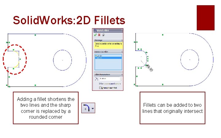 Solid. Works: 2 D Fillets Adding a fillet shortens the two lines and the
