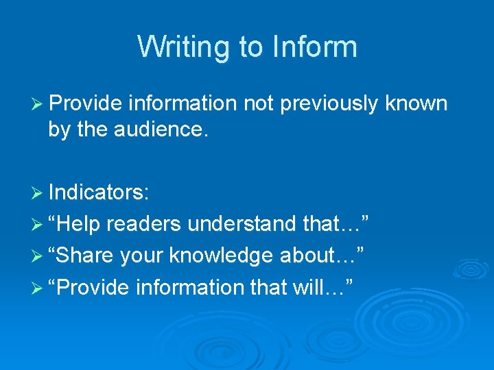Writing to Inform Ø Provide information not previously known by the audience. Ø Indicators:
