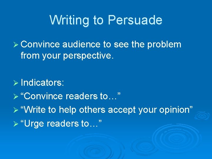 Writing to Persuade Ø Convince audience to see the problem from your perspective. Ø