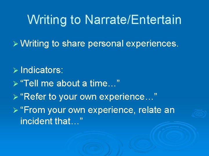 Writing to Narrate/Entertain Ø Writing to share personal experiences. Ø Indicators: Ø “Tell me