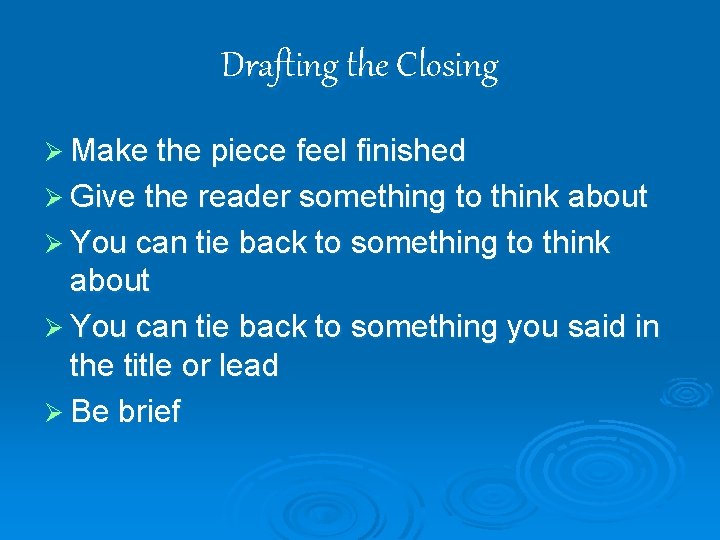 Drafting the Closing Ø Make the piece feel finished Ø Give the reader something
