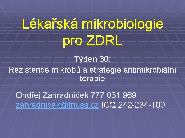 Lékařská mikrobiologie pro ZDRL Týden 30: Rezistence mikrobů a strategie antimikrobiální terapie Ondřej Zahradníček