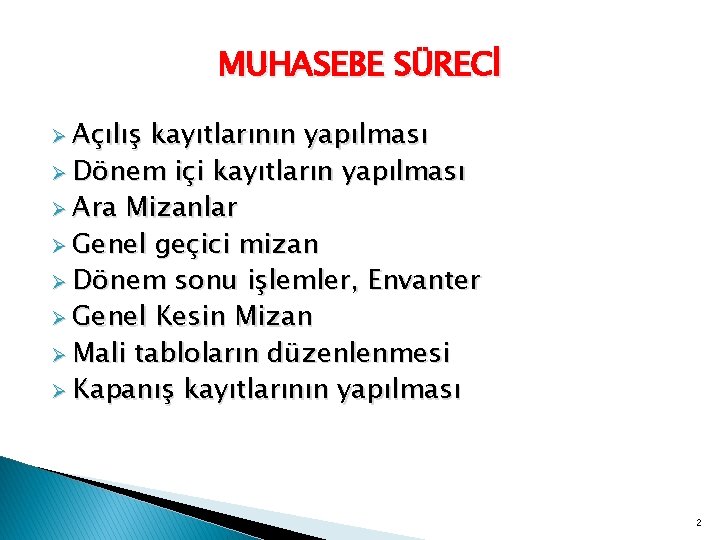 MUHASEBE SÜRECİ Ø Açılış kayıtlarının yapılması Ø Dönem içi kayıtların yapılması Ø Ara Mizanlar