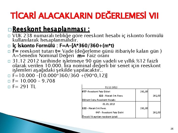 TİCARİ ALACAKLARIN DEĞERLEMESİ VII � Reeskont hesaplanması : � VUK 238 numaralı tebliğe göre